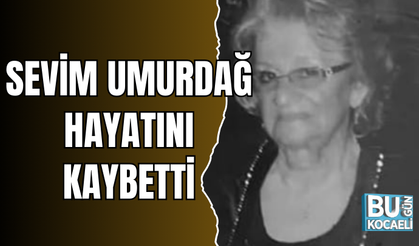 SEVİM UMURDAĞ HAYATINI KAYBETTİ