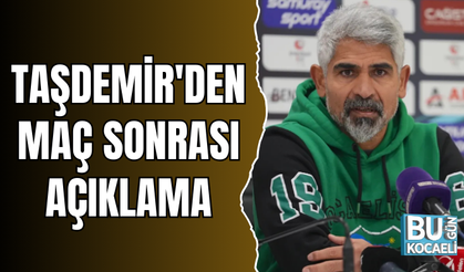 TAŞDEMİR'DEN MAÇ SONRASI AÇIKLAMA