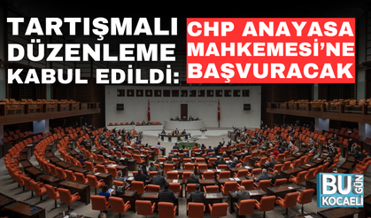 TARTIŞMALI DÜZENLEME KABUL EDİLDİ: CHP ANAYASA MAHKEMESİ’NE BAŞVURACAK