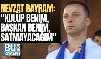 NEVZAT BAYRAM: '"KULÜP BENİM, BAŞKAN BENİM, SATMAYACAĞIM"