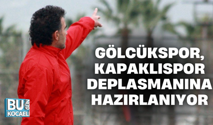 GÖLCÜKSPOR, KAPAKLISPOR DEPLASMANINA HAZIRLANIYOR