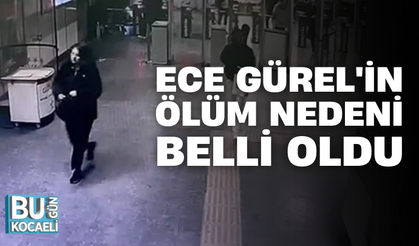 ECE GÜREL'İN ÖLÜM NEDENİ BELLİ OLDU