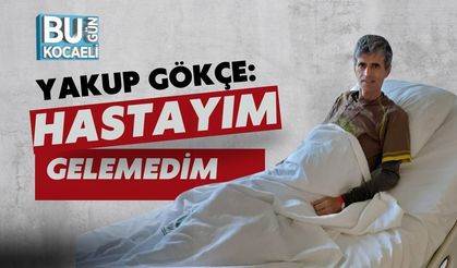 Açılışa Katılamayan Yakup Gökçe: Hastayım, Gelemedim