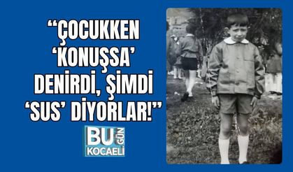 “Çocukken ‘Konuşsa’ Denirdi, Şimdi ‘Sus’ Diyorlar!”