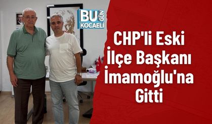 CHP'li Eski İlçe Başkanı İmamoğlu'na Gitti