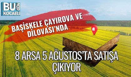 Başiskele Çayırova ve Dilovası’nda 8 Arsa 5 Ağustos’ta Satışa Çıkıyor