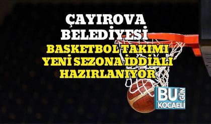 Çayırova Belediyesi Basketbol Takımı Yeni Sezona İddialı Hazırlanıyor
