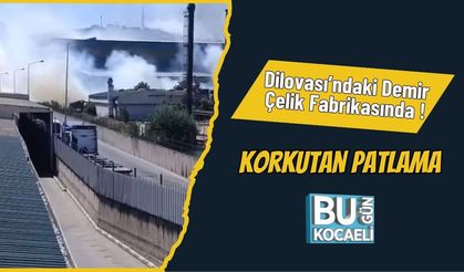 Dilovası’ndaki Demir Çelik Fabrikasında Korkutan Patlama!