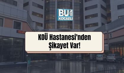KOÜ Hastanesi'nden Şikayet Var!