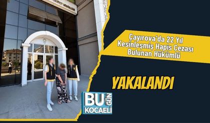 Çayırova’da 22 Yıl Kesinleşmiş Hapis Cezası Bulunan Hükümlü Yakalandı