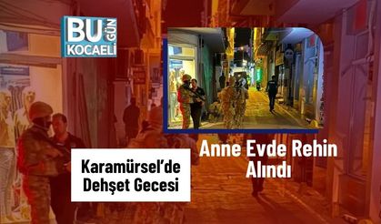 Karamürsel’de Dehşet Gecesi: Anne Evde Rehin Alındı