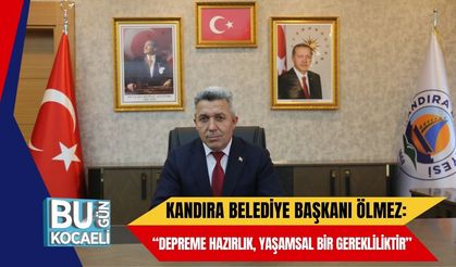 Kandıra Belediye Başkanı Ölmez: “Depreme Hazırlık, Yaşamsal Bir Gerekliliktir”