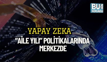 Yapay Zeka, “Aile Yılı” Politikalarında Merkezde