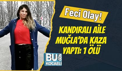 Feci Olay! Kandıralı Aile Muğla’da Kaza Yaptı: 1 Ölü