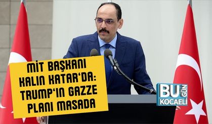 MİT Başkanı Kalın Katar’da: Trump’ın Gazze Planı Masada