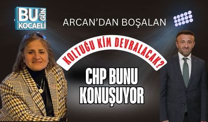 CHP Bunu Konuşuyor: Arcan'dan Boşalan Koltuğu Kim Devralacak?