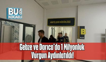 Gebze ve Darıca’da 1 Milyonluk Vurgun Aydınlatıldı!