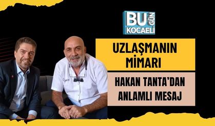 Uzlaşmanın Mimarı Hakan Tanta’dan Anlamlı Mesaj