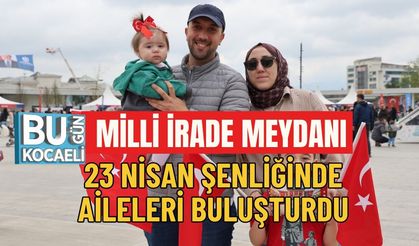 MİLLİ İRADE MEYDANI 23 NİSAN ŞENLİĞİNDE AİLELERİ BULUŞTURDU