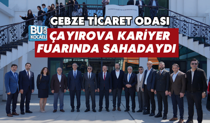GEBZE TİCARET ODASI ÇAYIROVA KARİYER FUARINDA SAHADAYDI