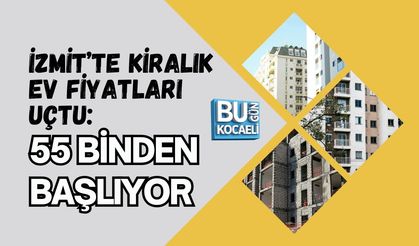 İZMİT’TE KİRALIK EV FİYATLARI UÇTU: 55 BİNDEN BAŞLIYOR