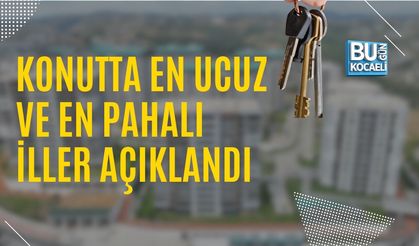 KONUTTA EN UCUZ VE EN PAHALI İLLER AÇIKLANDI