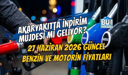 AKARYAKITTA İNDİRİM MÜJDESİ Mİ GELİYOR? 27 HAZİRAN 2026 GÜNCEL BENZİN VE MOTORİN FİYATLARI