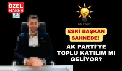 ESKİ BAŞKAN SAHNEDE! AK PARTİ’YE TOPLU KATILIM MI GELİYOR?