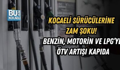 KOCAELİ SÜRÜCÜLERİNE ZAM ŞOKU! BENZİN, MOTORİN VE LPG’YE ÖTV ARTIŞI KAPIDA