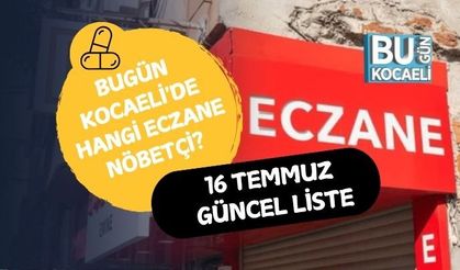 BUGÜN KOCAELİ'DE HANGİ ECZANE NÖBETÇİ? 16 TEMMUZ GÜNCEL LİSTE