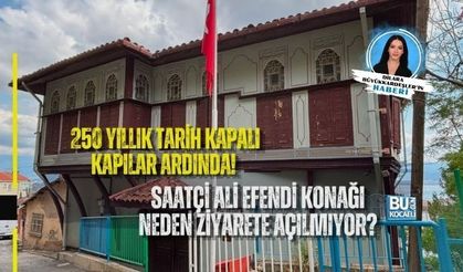 250 YILLIK TARİH KAPALI KAPILAR ARDINDA! SAATÇİ ALİ EFENDİ KONAĞI NEDEN ZİYARETE AÇILMIYOR?