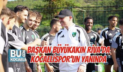 BAŞKAN BÜYÜKAKIN RİVA’DA KOCAELİSPOR’UN YANINDA