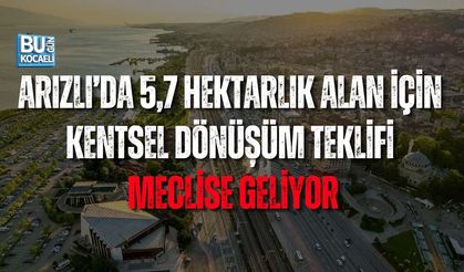 ARIZLI’DA 5,7 HEKTARLIK ALAN İÇİN DÖNÜŞÜM TEKLİFİ MECLİSE GELİYOR