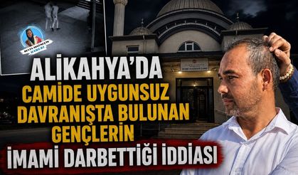 ALİKAHYA’DA CAMİDE UYGUNSUZ DAVRANIŞTA BULUNAN GENÇLERİN İMAMI DARBETTİĞİ İDDİASI