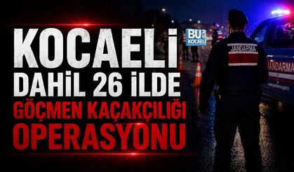 KOCAELİ DAHİL 26 İLDE GÖÇMEN KAÇAKÇILIĞI OPERASYONU: 57 ŞÜPHELİ YAKALANDI