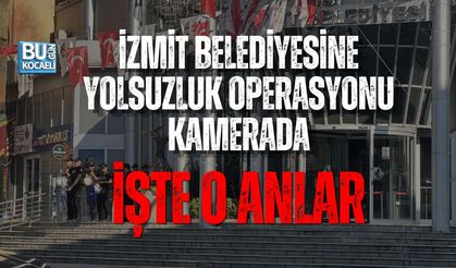 İZMİT BELEDİYESİNE YOLSUZLUK OPERASYONU KAMERADA: İŞTE O ANLAR