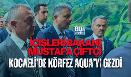 İÇİŞLERİ BAKANI MUSTAFA ÇİFTÇİ KOCAELİ’DE KÖRFEZ AQUA’YI GEZDİ