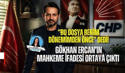 “BU DOSYA BENİM DÖNEMİMDEN ÖNCE” DEDİ! GÖKHAN ERCAN’IN MAHKEME İFADESİ ORTAYA ÇIKTI
