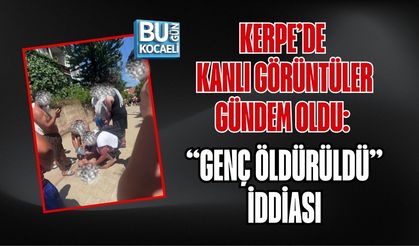 KERPE’DE KANLI GÖRÜNTÜLER GÜNDEM OLDU: “GENÇ ÖLDÜRÜLDÜ” İDDİASI