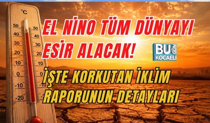 EL NİNO TÜM DÜNYAYI ESİR ALACAK! İŞTE KORKUTAN İKLİM RAPORUNUN DETAYLARI