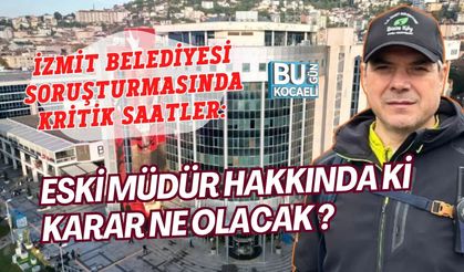 İZMİT BELEDİYESİ SORUŞTURMASINDA KRİTİK SAATLER: ESKİ MÜDÜR TUTUKLANACAK MI?