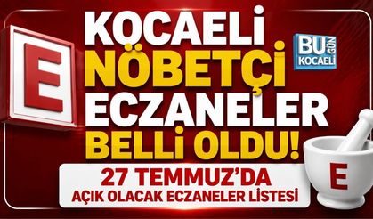 KOCAELİ NÖBETÇİ ECZANELER BELLİ OLDU! 27 TEMMUZ’DA AÇIK OLACAK ECZANELER LİSTESİ