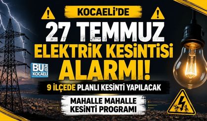KOCAELİ'DE 27 TEMMUZ ELEKTRİK KESİNTİSİ ALARMI! MAHALLE MAHALLE KESİNTİ PROGRAMI