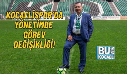 KOCAELİSPOR’DA YÖNETİMDE GÖREV DEĞİŞİKLİĞİ!