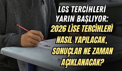 LGS TERCİHLERİ YARIN BAŞLIYOR: 2026 LİSE TERCİHLERİ NASIL YAPILACAK, SONUÇLAR NE ZAMAN AÇIKLANACAK?