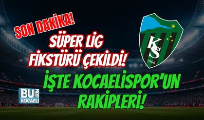 SON DAKİKA! SÜPER LİG FİKSTÜRÜ ÇEKİLDİ! İŞTE KOCAELİSPOR'UN RAKİPLERİ: