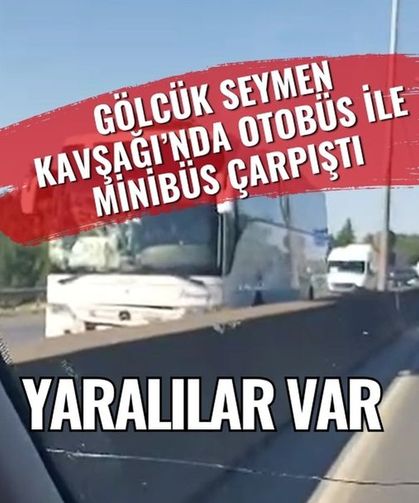 Gölcük Seymen Kavşağı’nda Otobüs ile Minibüs Çarpıştı: Yaralılar Var