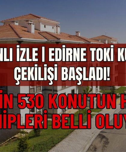 CANLI İZLE | EDİRNE TOKİ KURA ÇEKİLİŞİ BAŞLADI! 2 BİN 530 KONUTUN HAK SAHİPLERİ BELLİ OLUYOR