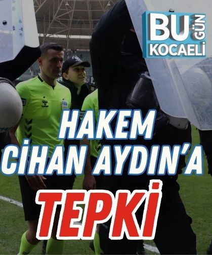 HAKEM CİHAN AYDIN’A TEPKİ