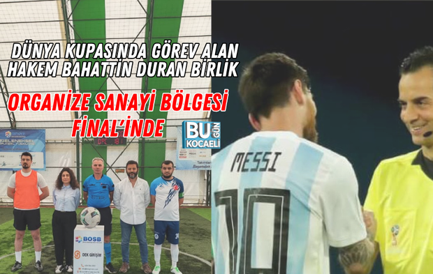 DÜNYA KUPASINDA GÖREV ALAN HAKEM BAHATTİN DURAN BİRLİK ORGANİZE SANAYİ BÖLGESİ FİNAL'İNDE